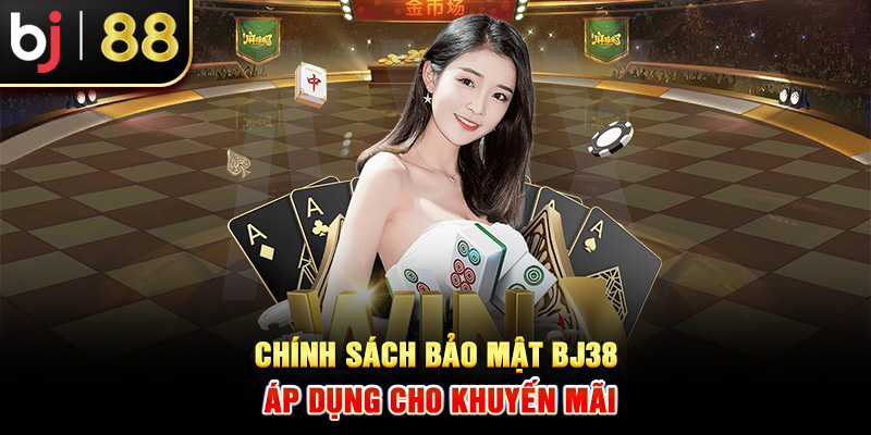 Chính sách bảo mật BJ38 áp dụng cho khuyến mãi
