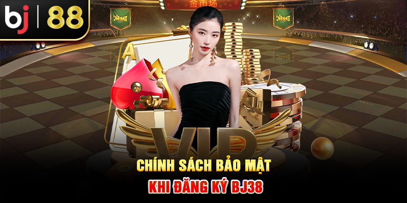 Chính sách bảo mật khi đăng ký BJ38