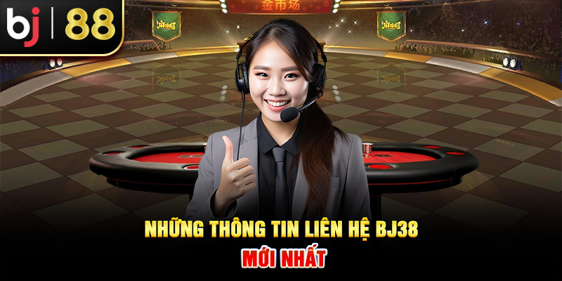 Những thông tin liên hệ BJ38 mới nhất